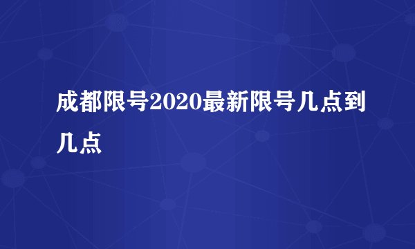 成都限号2020最新限号几点到几点