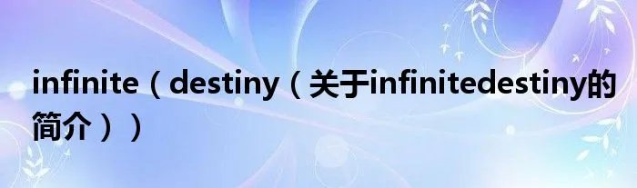 infinite(destiny(关于infinitedestiny的简介))