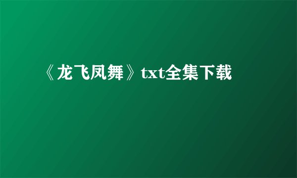 《龙飞凤舞》txt全集下载