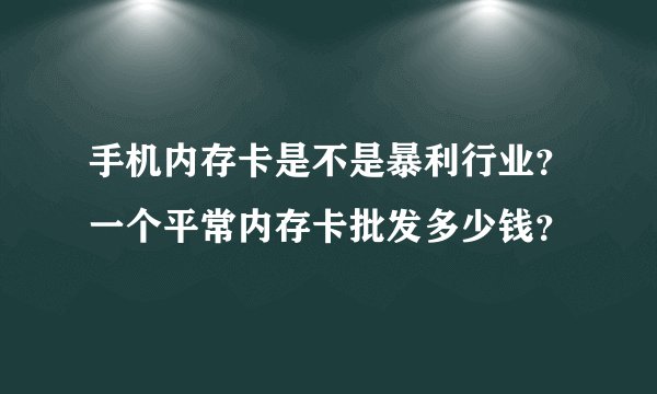 手机内存卡是不是暴利行业？一个平常内存卡批发多少钱？