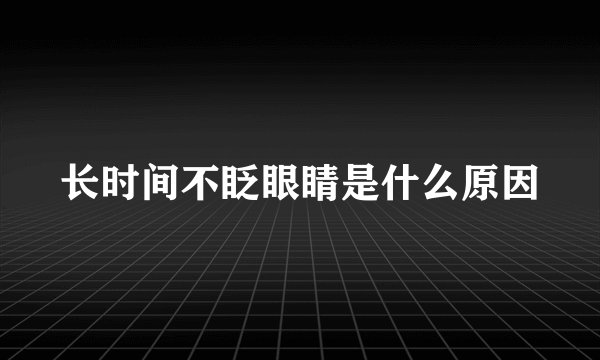 长时间不眨眼睛是什么原因