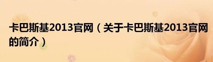 卡巴斯基2013官网（关于卡巴斯基2013官网的简介）