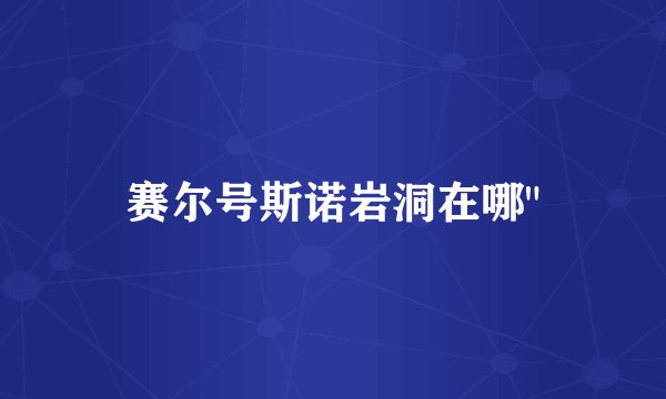 赛尔号斯诺岩洞在哪