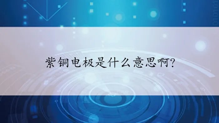 紫铜电极是什么意思啊？