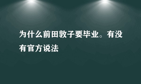为什么前田敦子要毕业。有没有官方说法