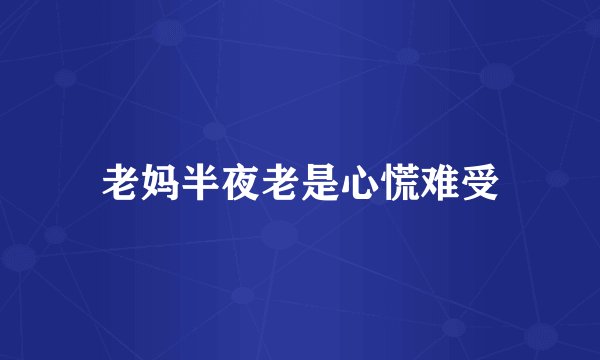 老妈半夜老是心慌难受