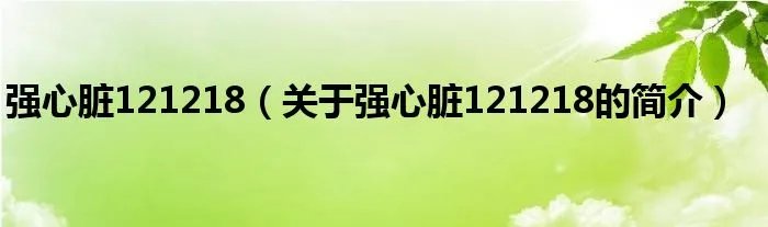 强心脏121218（关于强心脏121218的简介）