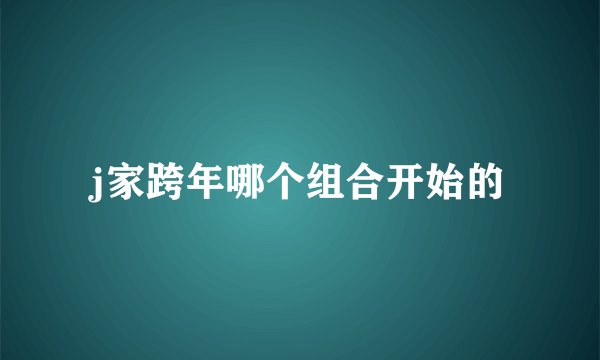 j家跨年哪个组合开始的
