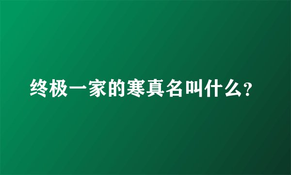 终极一家的寒真名叫什么?