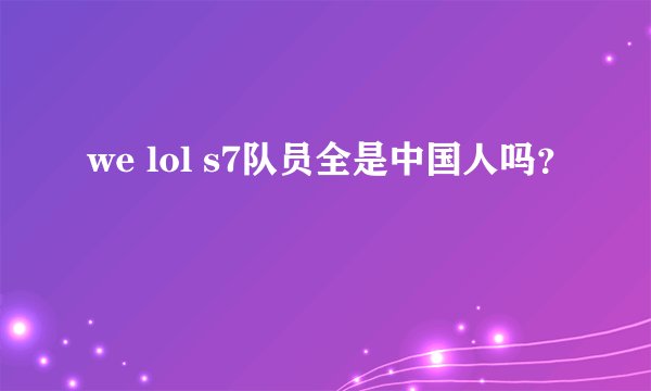 we lol s7队员全是中国人吗？