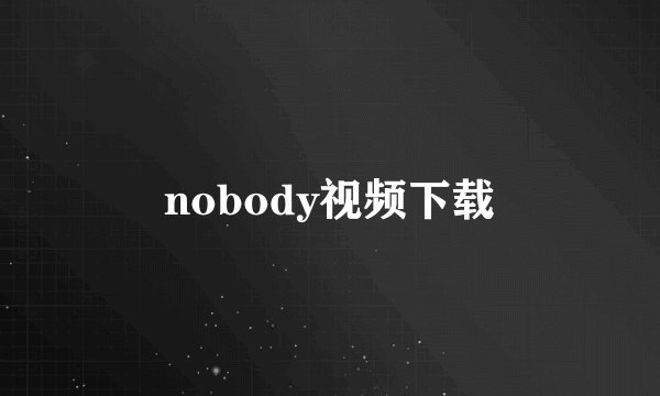 nobody视频下载