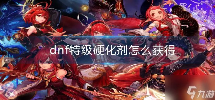dnf特级硬化剂怎么获得