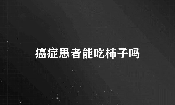癌症患者能吃柿子吗