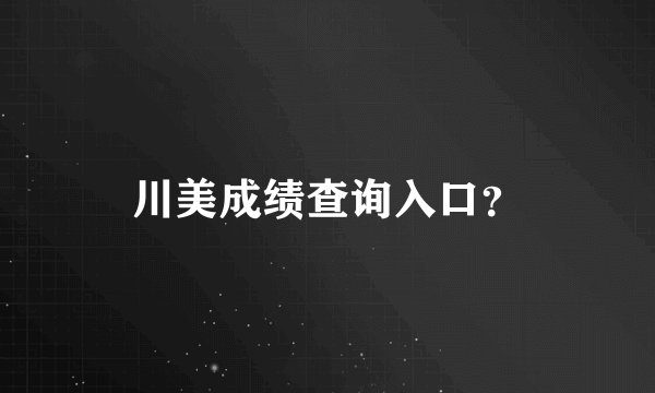川美成绩查询入口？