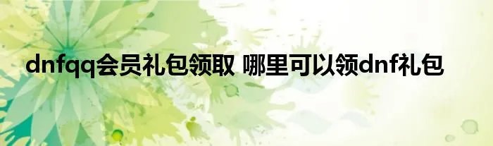 dnfqq会员礼包领取 哪里可以领dnf礼包