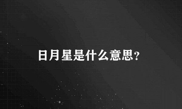 日月星是什么意思？