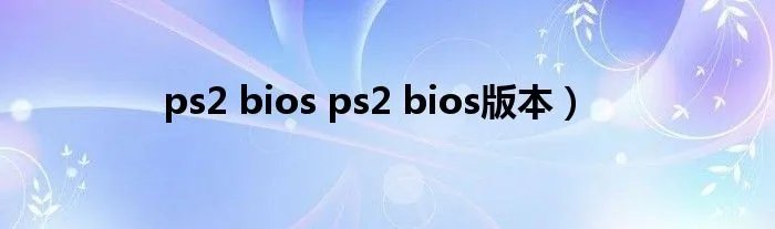 ps2 bios ps2 bios版本）