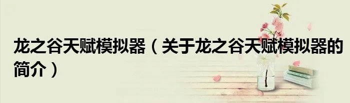 龙之谷天赋模拟器（关于龙之谷天赋模拟器的简介）