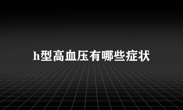 h型高血压有哪些症状