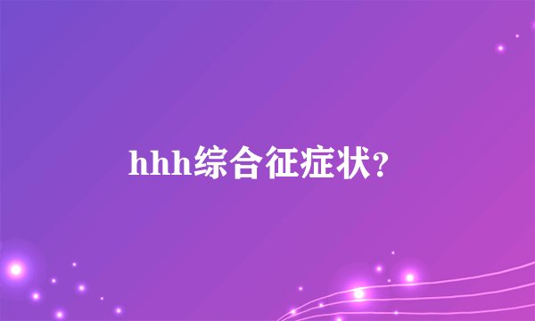 hhh综合征症状？