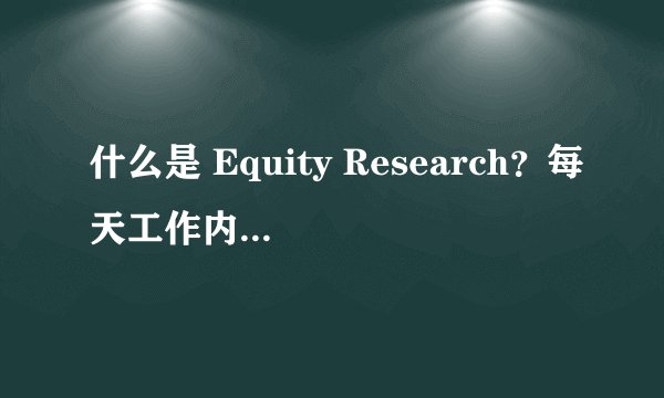 什么是 Equity Research？每天工作内容都是怎样的？