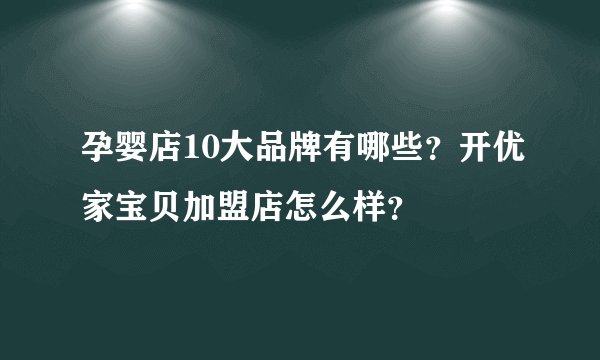 孕婴店10大品牌有哪些？开优家宝贝加盟店怎么样？