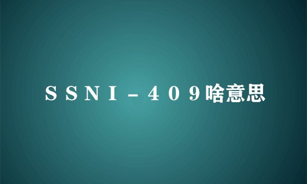 ＳＳＮＩ－４０９啥意思