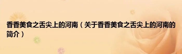 香香美食之舌尖上的河南（关于香香美食之舌尖上的河南的简介）