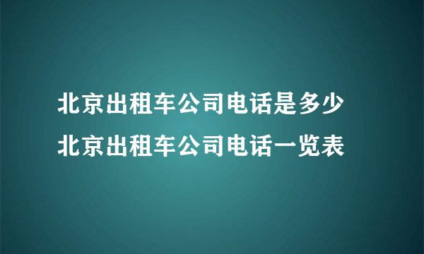 北京出租车公司电话是多少 北京出租车公司电话一览表