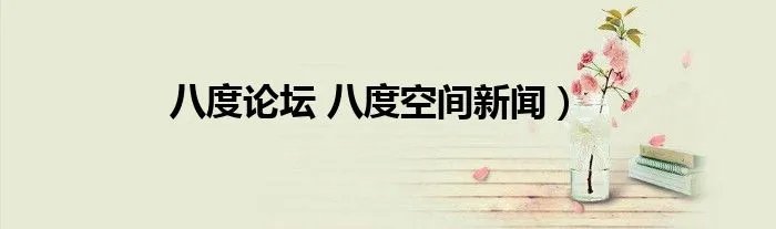 八度论坛 八度空间新闻）