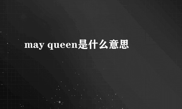 may queen是什么意思