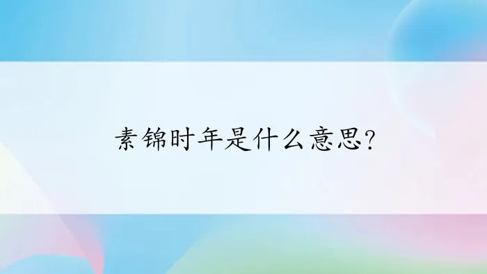 素锦时年是什么意思？