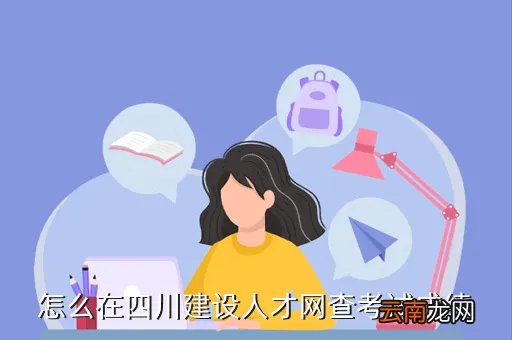 四川建设人才网成绩查询,怎么在四川建设人才网查考试成绩