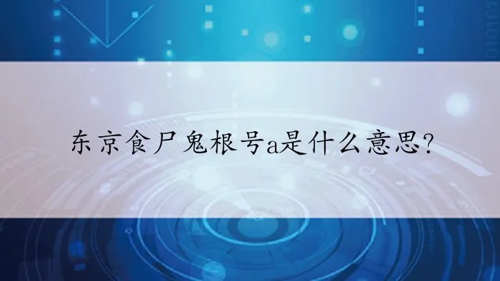 东京食尸鬼根号a是什么意思？