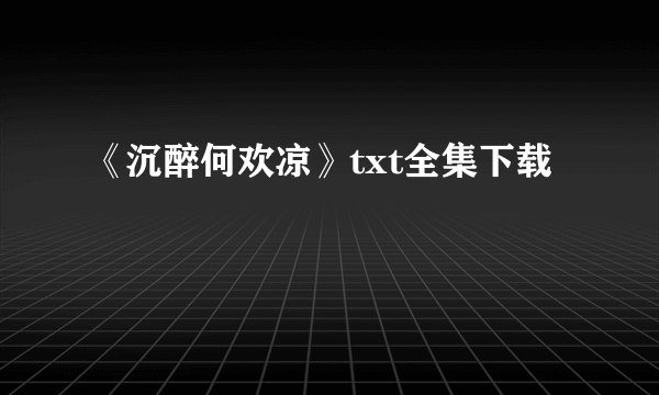 《沉醉何欢凉》txt全集下载