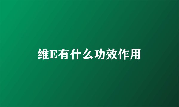 维E有什么功效作用