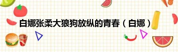 白娜张柔大狼狗放纵的青春(白娜)