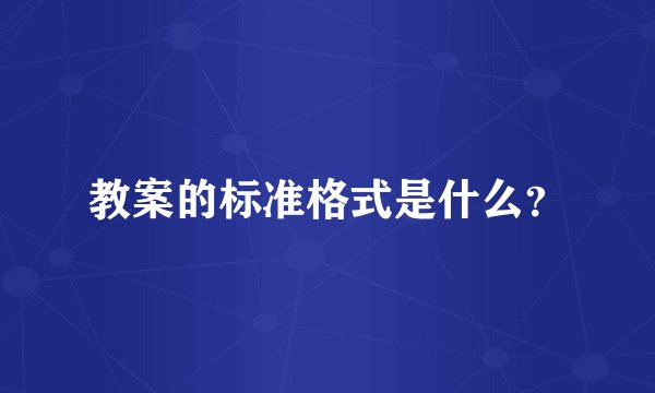 教案的标准格式是什么？
