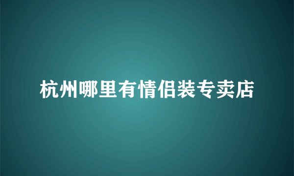 杭州哪里有情侣装专卖店