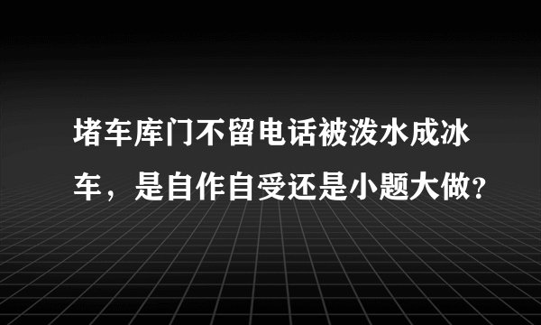堵车库门不留电话被泼水成冰车，是自作自受还是小题大做？