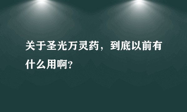 关于圣光万灵药，到底以前有什么用啊？