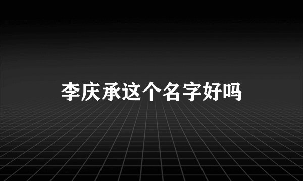 李庆承这个名字好吗