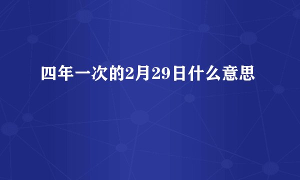 四年一次的2月29日什么意思