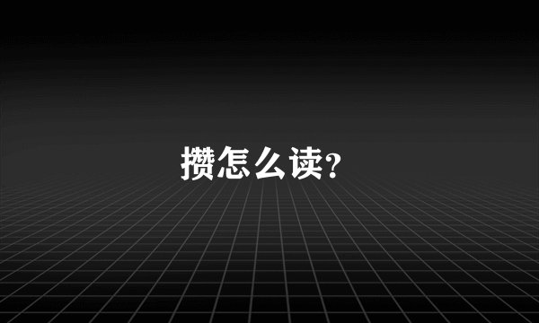 攒怎么读？