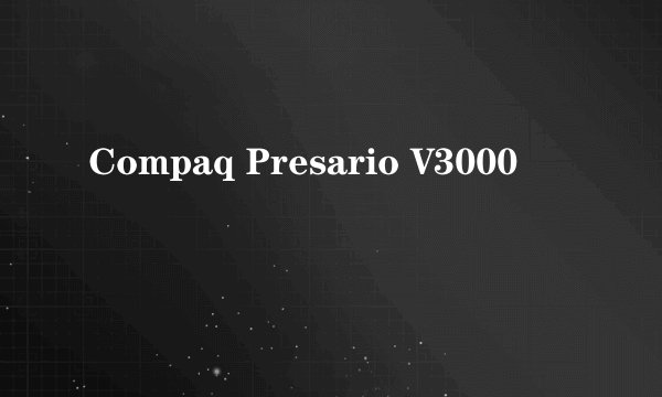 Compaq Presario V3000