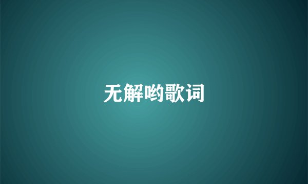 无解哟歌词