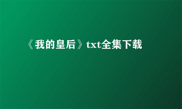 《我的皇后》txt全集下载