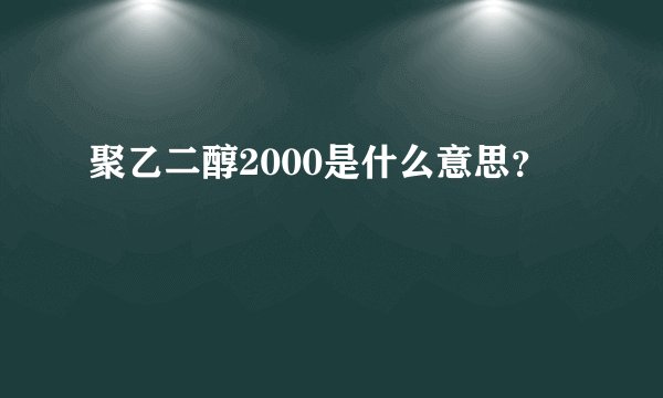 聚乙二醇2000是什么意思？
