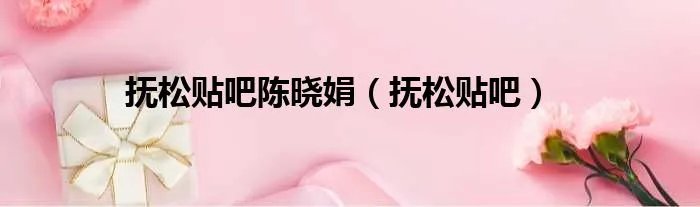 抚松贴吧陈晓娟（抚松贴吧）