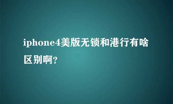 iphone4美版无锁和港行有啥区别啊？
